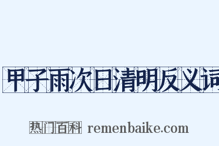 甲子雨次日清明反义词是什么意思的图片